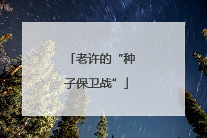 老许的“种子保卫战”