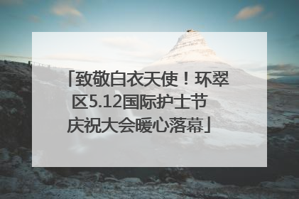 致敬白衣天使！环翠区5.12国际护士节庆祝大会暖心落幕