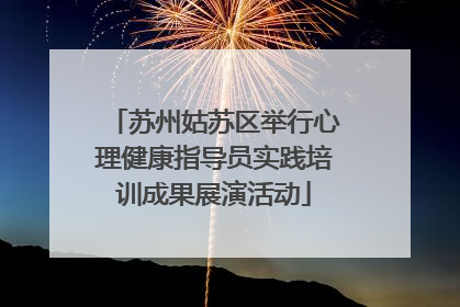 苏州姑苏区举行心理健康指导员实践培训成果展演活动