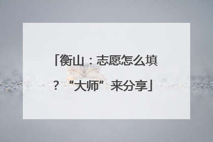 衡山：志愿怎么填？“大师”来分享