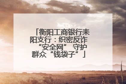 衡阳工商银行耒阳支行：织密反诈“安全网” 守护群众“钱袋子”
