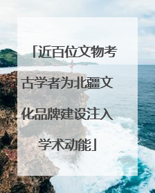 近百位文物考古学者为北疆文化品牌建设注入学术动能