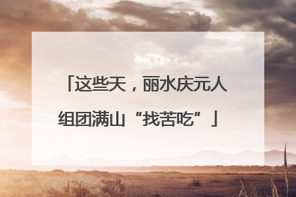 这些天，丽水庆元人组团满山“找苦吃”