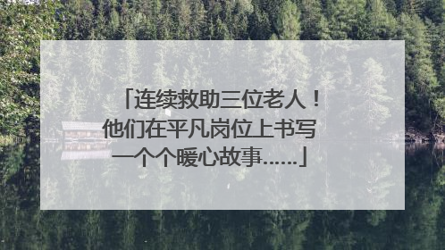 连续救助三位老人！他们在平凡岗位上书写一个个暖心故事……