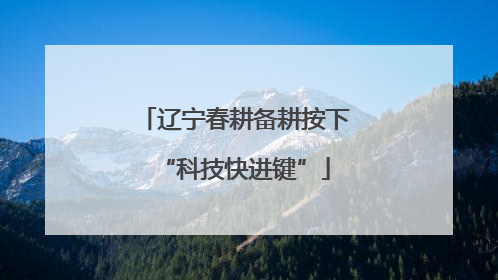 辽宁春耕备耕按下“科技快进键”
