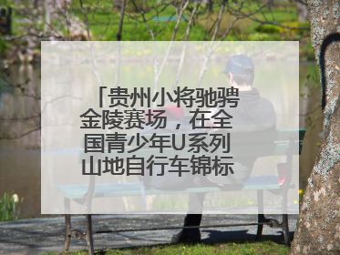 贵州小将驰骋金陵赛场，在全国青少年U系列山地自行车锦标赛中勇夺3金