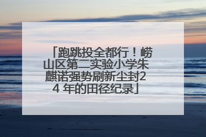 跑跳投全都行！崂山区第二实验小学朱麒诺强势刷新尘封24 年的田径纪录