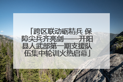 跨区联动砺精兵 保障尖兵齐亮剑——开阳县人武部第一期支援队伍集中轮训火热启幕