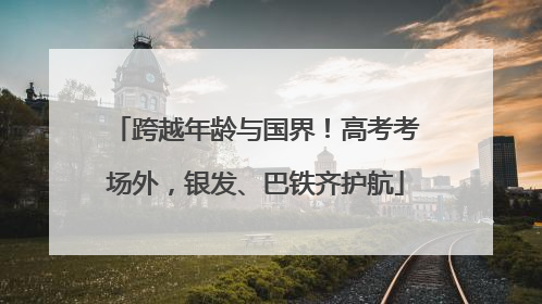 跨越年龄与国界！高考考场外，银发、巴铁齐护航