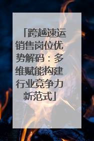 跨越速运销售岗位优势解码：多维赋能构建行业竞争力新范式