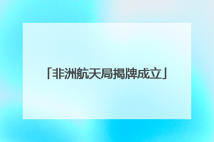 非洲航天局揭牌成立