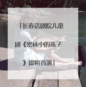 长春话剧院儿童剧《密林中的孩子》即将首演