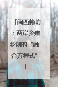 闽西赖坊：两岸乡建乡创的“融合方程式”
