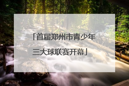 首届郑州市青少年三大球联赛开幕