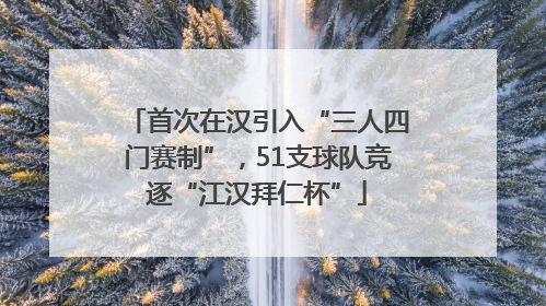 首次在汉引入“三人四门赛制”，51支球队竞逐“江汉拜仁杯”