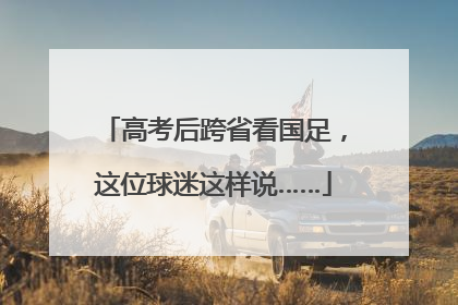 高考后跨省看国足，这位球迷这样说……