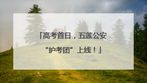 高考首日，五莲公安“护考团”上线！