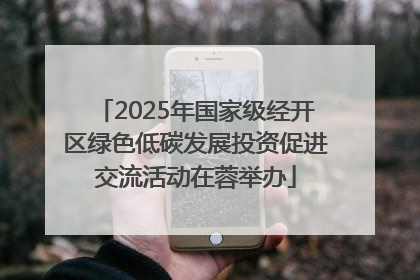 2025年国家级经开区绿色低碳发展投资促进交流活动在蓉举办