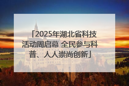 2025年湖北省科技活动周启幕 全民参与科普、人人崇尚创新
