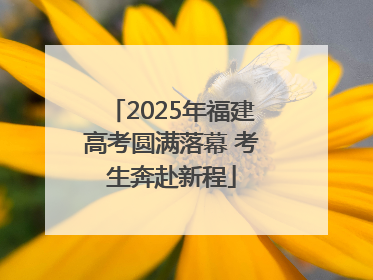 2025年福建高考圆满落幕 考生奔赴新程