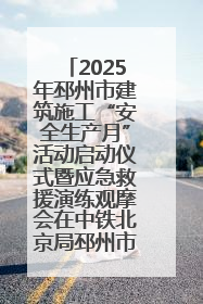 2025年邳州市建筑施工“安全生产月”活动启动仪式暨应急救援演练观摩会在中铁北京局邳州市中医院项目成功举办