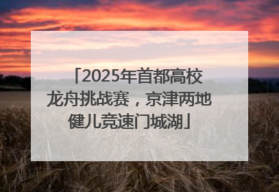 2025年首都高校龙舟挑战赛，京津两地健儿竞速门城湖