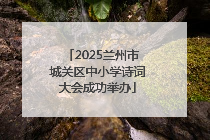2025兰州市城关区中小学诗词大会成功举办