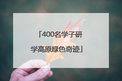 400名学子研学高原绿色奇迹