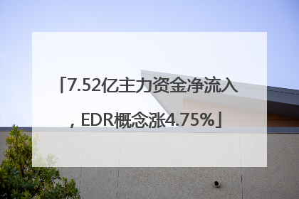 7.52亿主力资金净流入，EDR概念涨4.75%