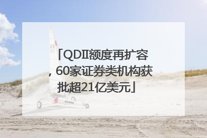 QDII额度再扩容，60家证券类机构获批超21亿美元