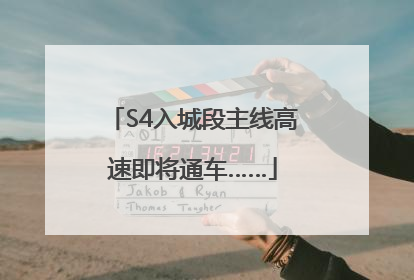 S4入城段主线高速即将通车……