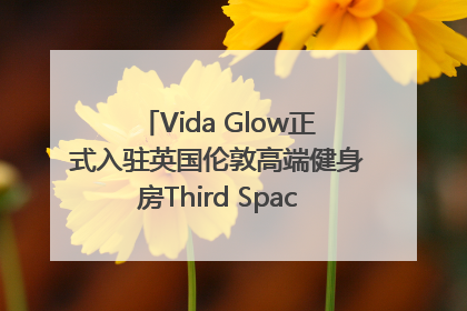 Vida Glow正式入驻英国伦敦高端健身房Third Space，携手共创高品质健康美丽生活哲学